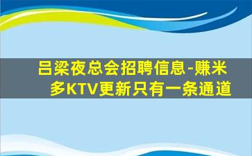 吕梁夜总会招聘信息-赚米多KTV更新只有一条通道